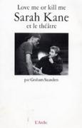 Love me or Kill me, Sarah Kane et le théâtre, Graham Saunders